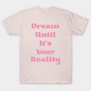 Dream Until It's Your Reality Cute Motivational Pink Quote T-Shirt